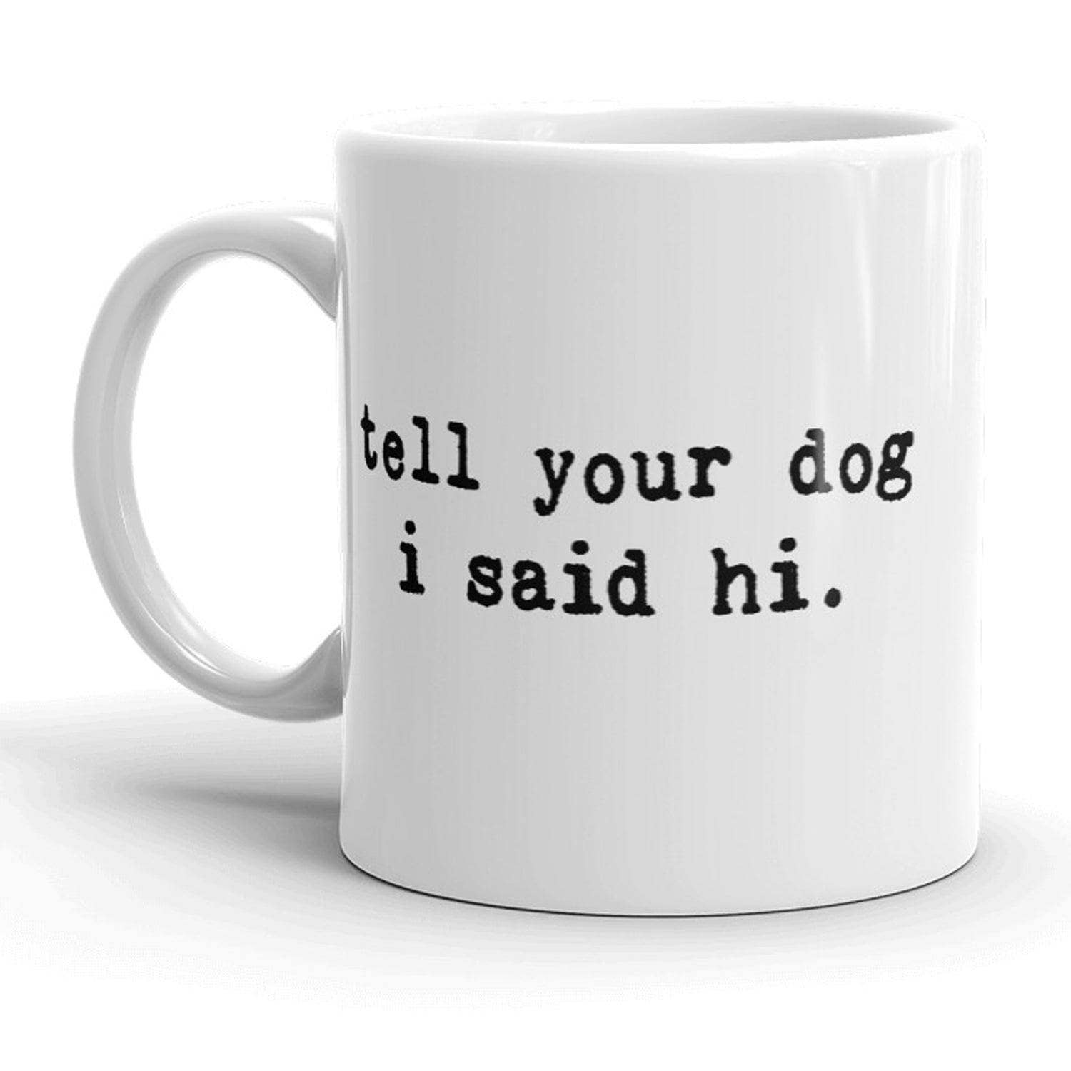 Tell Your Dog I Said Hi Coffee Mug Dog Lover Cool Gift Idea